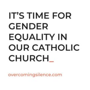 A box with the text: It's time for gender equality in our Catholic Church. overcomingsilence.com 